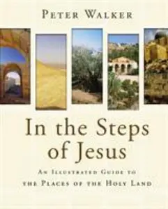 USED-In the Steps of Jesus: An Illustrated Guide to the Places of the Holy Land by Peter Walker (Hardcover)