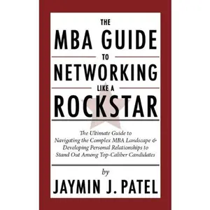 USED-The MBA Guide to Networking Like a Rockstar: The Ultimate Guide to Navigating the Complex MBA Landscape & Developing Personal Relationships to Stand Out Among Top-Caliber Candidates by Jaymin J. Patel (Paperback)