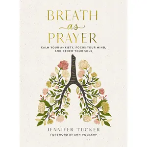 Breath as Prayer: Calm Your Anxiety, Focus Your Mind, and Renew Your Soul (80+ Breath Prayers and Devotional Meditations) – The Perfect Christian Gift for Women
