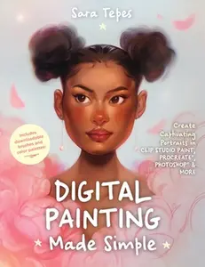 Digital Painting Made Simple: Create Captivating Portraits in Clip Studio Paint, Procreate, Photoshop & More﻿ -- Sara Tepes, Paperback