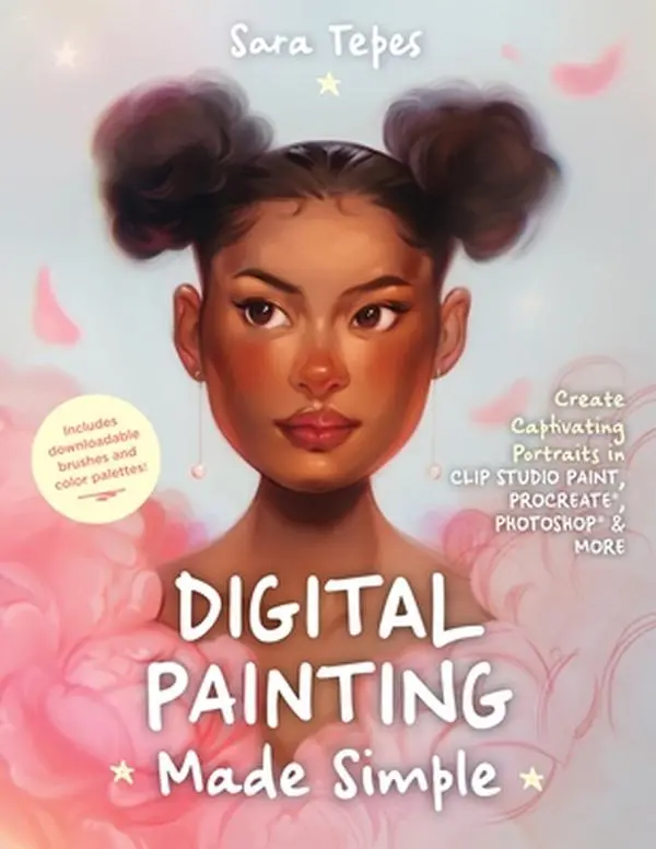 Digital Painting Made Simple: Create Captivating Portraits in Clip Studio Paint, Procreate, Photoshop & More﻿ -- Sara Tepes, Paperback