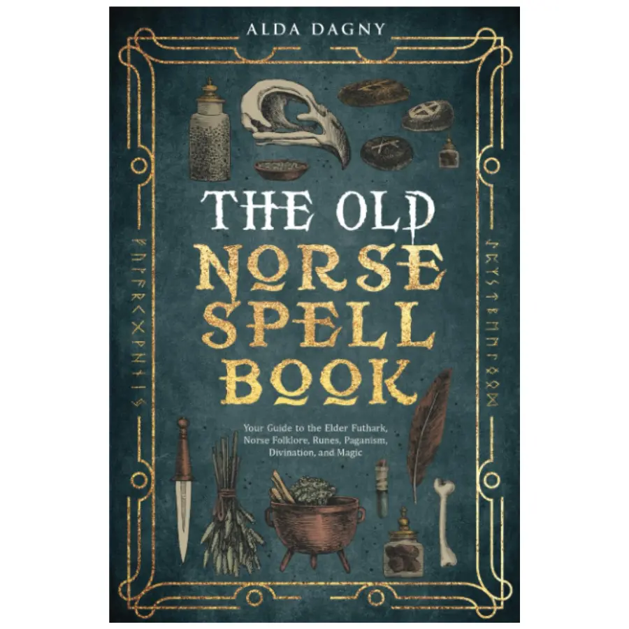 The Old Norse Spell Book: Your Guide to the Elder Futhark, Norse Folklore, Runes, Paganism, Divination, and Magic