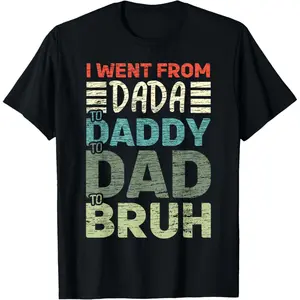 I Went from Dada to Daddy to Dad to Bruh Funny Fathers Day T-Shirt