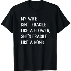 My Wife Isn't Fragile Like a Flower She's Fragile Like a Bomb Shirt, Gift for Him, Gift for Husband, Husband Gift, Funny Husband Shirt