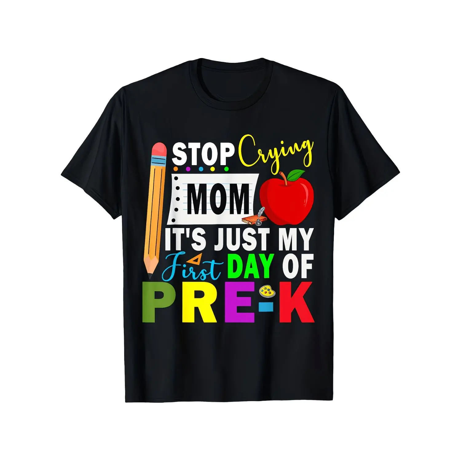 Humorous T-Shirt for Boys on Their First Day of Pre-K - Black Shirt Featuring a Colorful Design That Says "STOP Crying MOM IT'S JUST MY First DAY OF PRE - K" - Adorable And Funny Top with Graphics of a Pencil, Apple