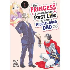 The Princess I Loved in My Past Life Is Now a Middle-Aged Dad Vol. 1 -- Wasa Sagiri - Paperback