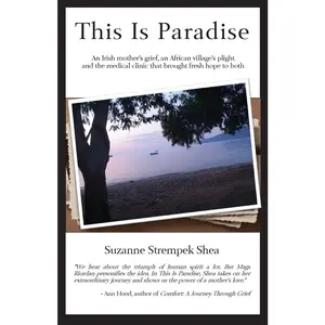 USED-This Is Paradise: An Irish Mother's Grief, an African Village's Plight, and the Medical Clinic That Brought Fresh Hope to Both by Shea, Suzanne Strempek (Paperback)