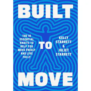 Built to Move: The Ten Essential Habits to Help You Move Freely and Live Fully -- Kelly Starrett - Hardcover