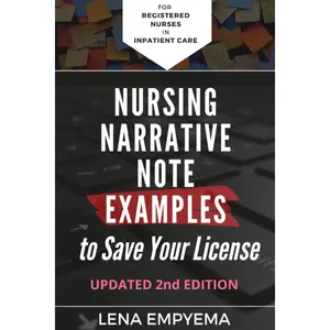 Nursing Narrative Note Examples to Save Your License: Charting and Documentation Suggestions for RNs & LPNs Who Have to Describe the Indescribable in a Medical Record