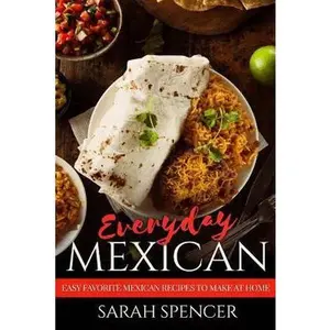 USED-Everyday Mexican: Easy Favorite Mexican Recipes to Make at Home by Spencer, Sarah (Paperback)