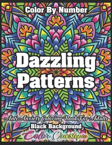 Color By Number Dazzling Patterns - Anti Anxiety Coloring Book For Adults BLACK BACKGROUND: For Relaxation and Meditation (Color By Number For Adults)