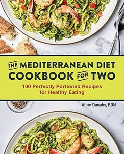 The Mediterranean Diet Cookbook for Two: 100 Perfectly Portioned Recipes for Healthy Eating -- Anne Danahy - Paperback