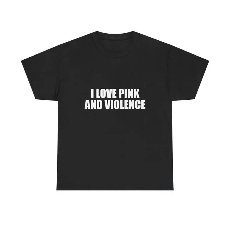 I Love Pink And Violence Unisex Tee Y2K Shirt Iconic Edgy Chaotic Sassy Cute Top Funny Party Gift Bar Frat Viral Unhinged Meme, Adult funny T-shirt, Gift for Woman and Man