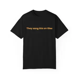 They Sang This On Glee T-Shirt Text Graphic Tee