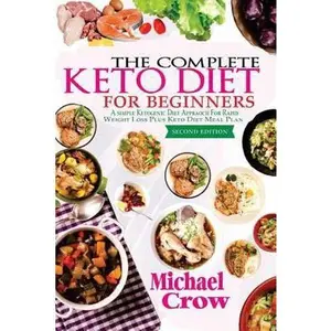 USED-The Complete Keto Diet For Beginners: A Simple Ketogenic Diet Approach for Rapid Weight loss Plus Keto Diet Meal Plan (2nd Edition) by Crow, Michael (Paperback)