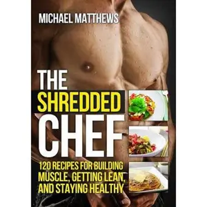 USED-The Shredded Chef: 120 Recipes for Building Muscle, Getting Lean, and Staying Healthy (Second Edition)(The Build Healthy Muscle Series) by Michael Matthews (Paperback)