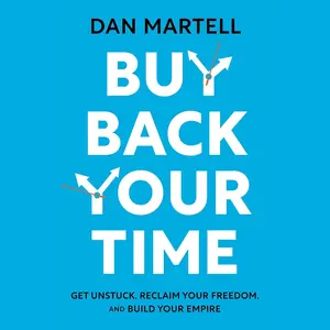 Dan Martell Buy Back Your Time: Get Unstuck Reclaim Your Freedom and Build Your Empire Hard Cover Book