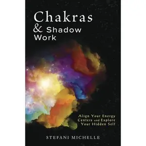 Chakras & Shadow Work: Align Your Energy Centers and Explore Your Hidden Self -- Stefani Michelle - Paperback