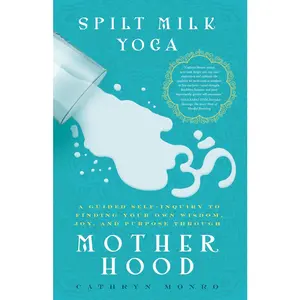 USED-Spilt Milk Yoga: A Guided Self-Inquiry to Finding Your Own Wisdom, Joy, and Purpose Through Motherhood by Monro, Cathryn (Paperback)
