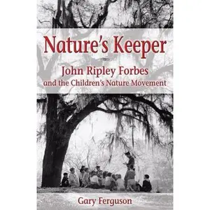 USED-Nature's Keeper: John Ripley Forbes and the Children's Nature Movement by Ferguson, Gary (Paperback)