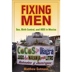 USED-Fixing Men: Sex, Birth Control, and AIDS in Mexico by Gutmann, Matthew C. (Paperback)