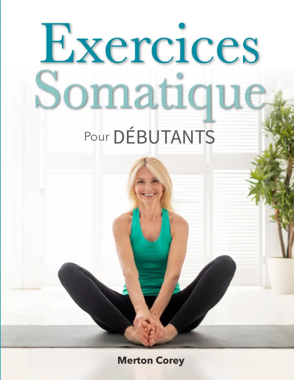 Exercices Somatiques pour Débutants: Le Guide Complet de la Perte de Poids, du Soulagement du Stress et du Bien-Être Émotionnel