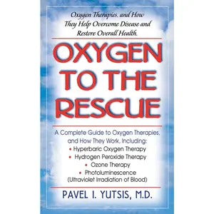 USED-Oxygen to the Rescue: Oxygen Therapies, and How They Help Overcome Disease and Restore Overall Health by Yutsis, Pavel I. (Paperback)