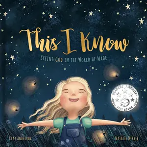 This I Know: Seeing God in the World He Made (Based on Jesus Loves Me) -- Clay Anderson - Hardcover