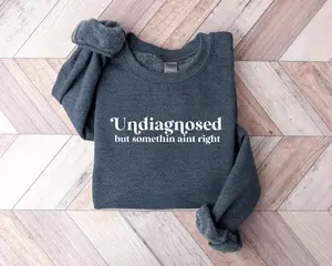 Undiagnosed But Somethin Aint Right Sweatshirt, Funny Mental Health Sweatshirt, Undiagnosed Shirt, Anxiety Hoodie