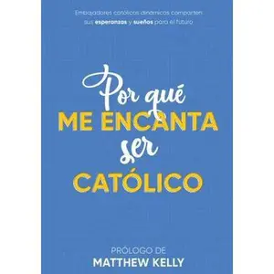 USED-Por qué me encanta ser católico: Embajadores católicos dinámicos comparten sus esperanzas y sueños para el futuro (Why I Love Being Catholic Spanish Edition) by Matthew Kelly (Paperback)