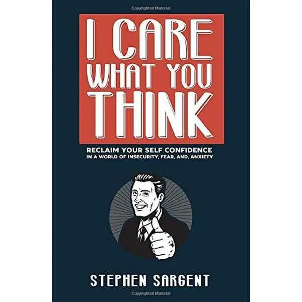 USED-I Care What You Think: Reclaim Your Self-Confidence In A World Of Insecurity, Fear, And Anxiety by Stephen Sargent (Paperback)