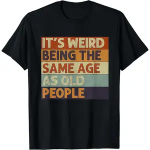 It's Weird Being The Same Age As Old People Retro Sarcastic T-Shirt