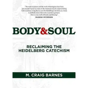 USED-Body & Soul: Reclaiming the Heidelberg Catechism by Barnes, M. Craig (Paperback)