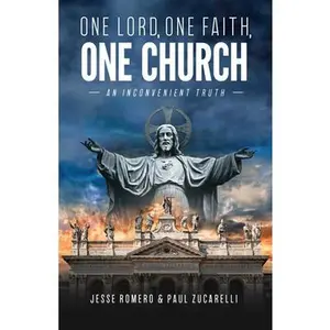 One Lord, One Faith, One Church: An Inconvenient Truth -- Jesse Romero, Paperback