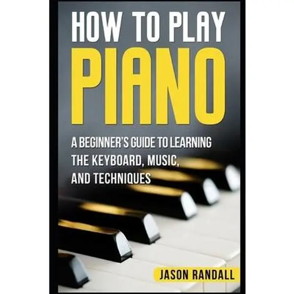 How to Play Piano: A Beginner's Tutorial Book - Learn Keyboard, Music, and Techniques by Jason Randall (Paperback), Books