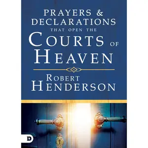 Prayers and Declarations That Open the Courts of Heaven -- Robert Henderson - Hardcover