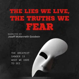 The Lies We Live, The Truths We Fear by Joseff McKenneth Goodwin