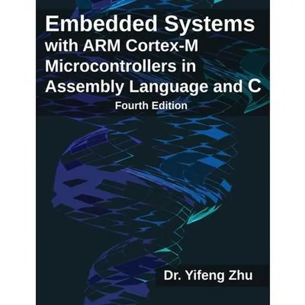 Embedded Systems with ARM Cortex-M Microcontrollers (4th Ed, Dr. Yifeng Zhu) - English Paperback Book, Basic Programming, Assembly Instructions, C & Assembly Guide, Interrupts, DMA, Peripheral Interfacing Examples, 2.82 lbs, 9.7in H x 7.4in L x 1.5in W, A