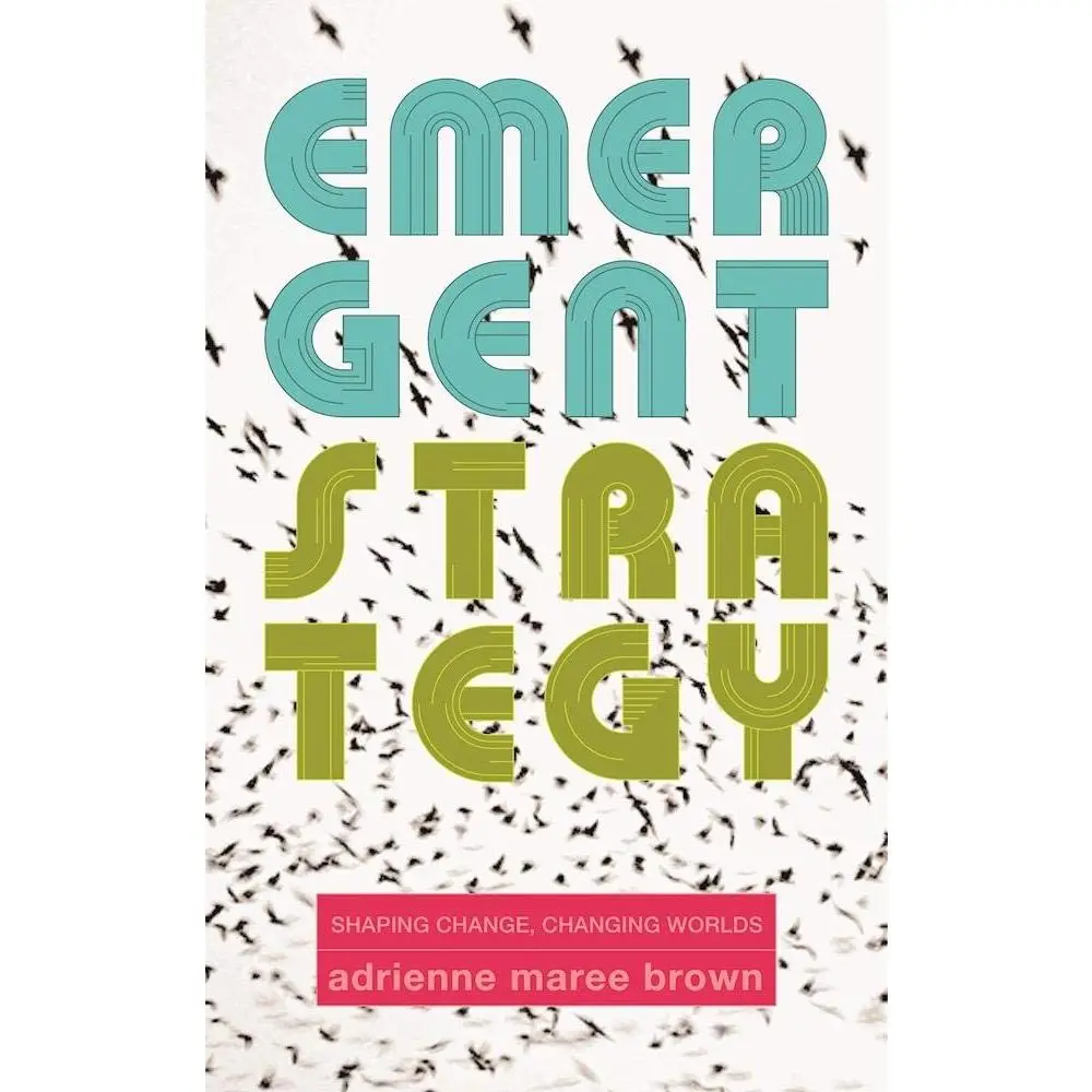 Emergent Strategy: Shaping Change, Changing Worlds -- Adrienne Maree Brown - Paperback