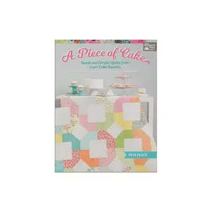 A Piece of Cake: Sweet and Simple Quilts from Layer Cake Squares