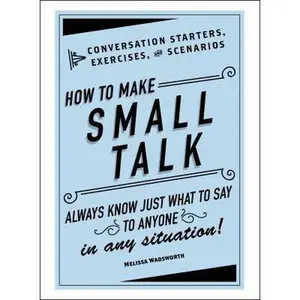 USED-How to Make Small Talk: Conversation Starters, Exercises, and Scenarios by Wadsworth, Melissa (Hardcover)