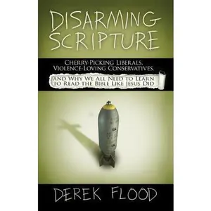 USED-Disarming Scripture: Cherry-Picking Liberals, Violence-Loving Conservatives, and Why We All Need to Learn to Read the Bible Like Jesus Did by Flood, Derek (Paperback)