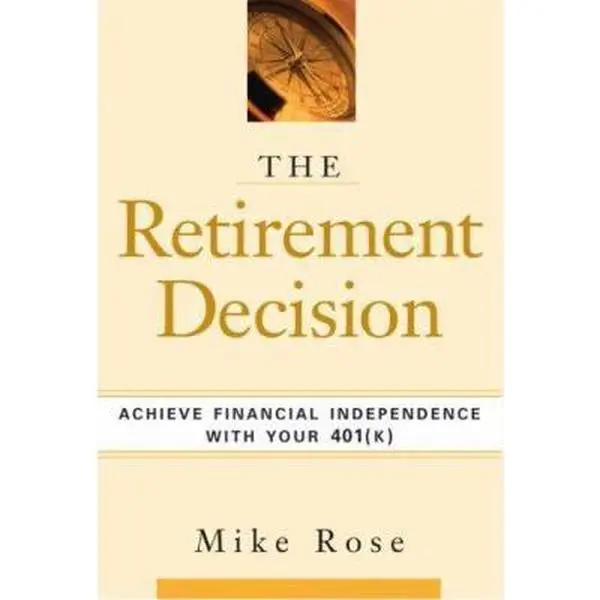 USED-The Retirement Decision: Achieve Financial Independence with Your 401(k) by Mike Rose (Hardcover)