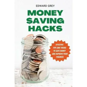 USED-Money Saving Hacks: Effective Tips And Tricks To Save Money And Improve Your Finances by Grey, Edward (Paperback)