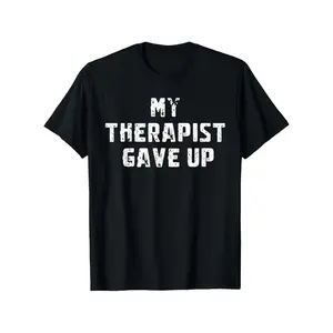 Funny "My Therapist Gave Up" Mental Health Awareness T-Shirt - Humorous Gift for Men & Women, Casual Tee with Therapist Humor, Daily Wear & Therapist Apparel A312