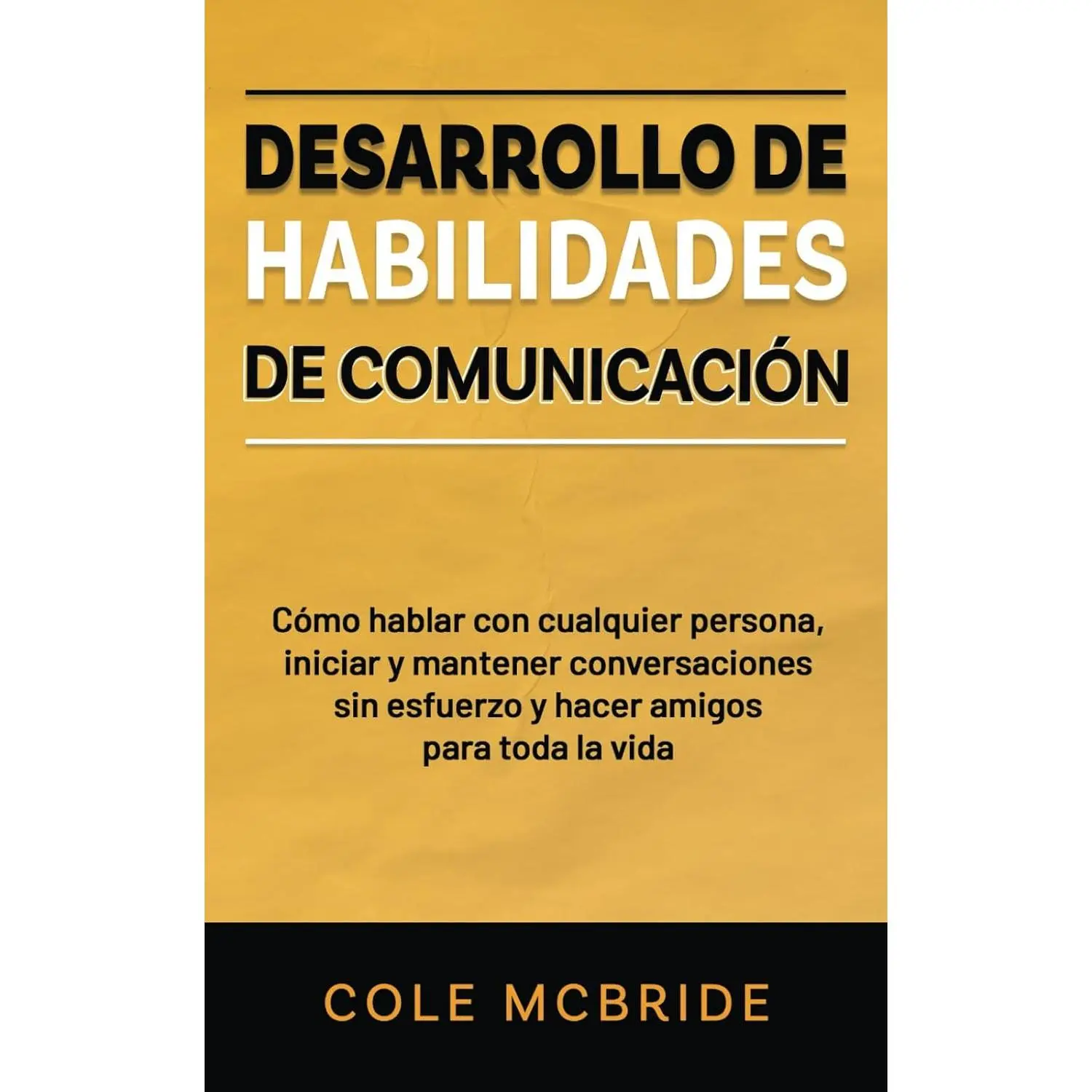 Desarrollo de habilidades de comunicación: Cómo hablar con cualquier persona, iniciar y mantener conversaciones sin esfuerzo y hacer amigos para toda la vida (Cole McBride Español) (Spanish Edition)