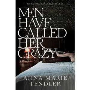 Men Have Called Her Crazy: A Memoir -- Anna Marie Tendler, Paperback
