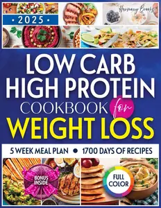 Low Carb High Protein Cookbook for Weight Loss: Dive into a World of Irresistible Recipes that Make Healthy Eating Effortless, Delicious