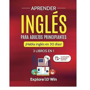 Aprender inglés para adultos principiantes: 3 libros en 1: ¡Habla inglés en 30 días
