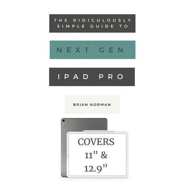 USED-The Ridiculously Simple Guide to the Next Generation iPad Pro: A Practical Guide to Getting Started with the New 11 and 12.3 iPad Pro by Norman, Brian (Paperback)